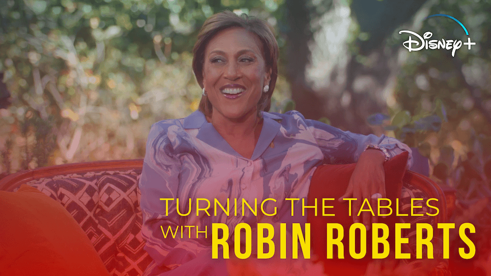 TURNING THE TABLES WITH ROBIN ROBERTS ON DISNEY +