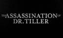 THE ASSASSINATION OF DR. TILLER